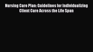 PDF Download Nursing Care Plan: Guidelines for Individualizing Client Care Across the Life