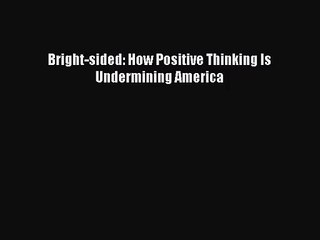 (PDF Download) Bright-sided: How Positive Thinking Is Undermining America Download