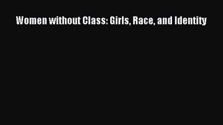 (PDF Download) Women without Class: Girls Race and Identity Download