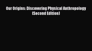 (PDF Download) Our Origins: Discovering Physical Anthropology (Second Edition) Download