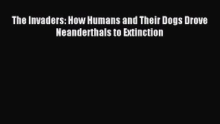 (PDF Download) The Invaders: How Humans and Their Dogs Drove Neanderthals to Extinction Read