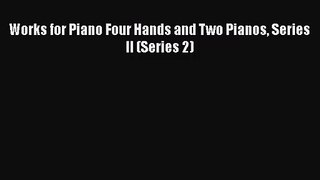 [PDF Download] Works for Piano Four Hands and Two Pianos Series II (Series 2) [PDF] Full Ebook