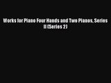 [PDF Download] Works for Piano Four Hands and Two Pianos Series II (Series 2) [PDF] Full Ebook