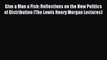 (PDF Download) Give a Man a Fish: Reflections on the New Politics of Distribution (The Lewis