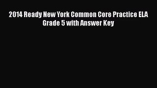 [PDF Download] 2014 Ready New York Common Core Practice ELA Grade 5 with Answer Key [PDF] Full