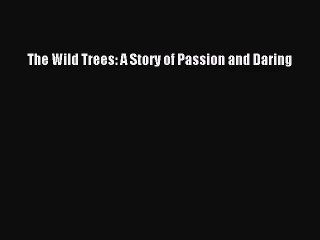 (PDF Download) The Wild Trees: A Story of Passion and Daring Download