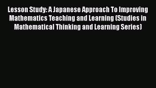 [PDF Download] Lesson Study: A Japanese Approach To Improving Mathematics Teaching and Learning