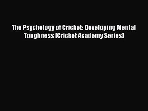 [PDF Download] The Psychology of Cricket: Developing Mental Toughness [Cricket Academy Series]
