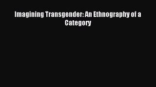 (PDF Download) Imagining Transgender: An Ethnography of a Category Download