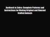 [PDF Download] Aardvark to Zebra: Complete Patterns and Instructions for Making Original and
