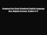 [PDF Download] Common Core State Standards English Language Arts: Aligned Lessons Grades 6-12