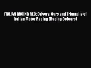 [PDF Download] ITALIAN RACING RED: Drivers Cars and Triumphs of Italian Motor Racing (Racing