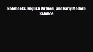 [PDF Download] Notebooks English Virtuosi and Early Modern Science [PDF] Full Ebook