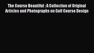 [PDF Download] The Course Beautiful : A Collection of Original Articles and Photographs on