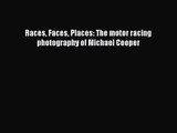 [PDF Download] Races Faces Places: The motor racing photography of Michael Cooper [Download]