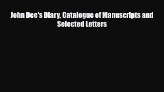 [PDF Download] John Dee's Diary Catalogue of Manuscripts and Selected Letters [PDF] Online