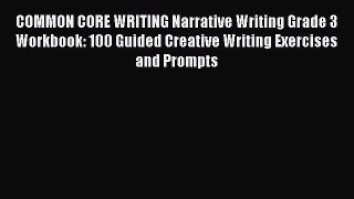 [PDF Download] COMMON CORE WRITING Narrative Writing Grade 3 Workbook: 100 Guided Creative