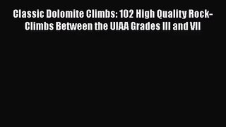 [PDF Download] Classic Dolomite Climbs: 102 High Quality Rock-Climbs Between the UIAA Grades