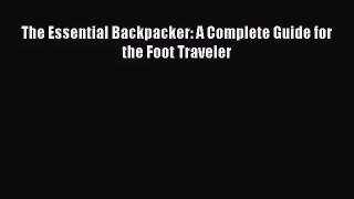 [PDF Download] The Essential Backpacker: A Complete Guide for the Foot Traveler [Download]