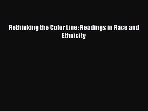 (PDF Download) Rethinking the Color Line: Readings in Race and Ethnicity Download