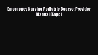 PDF Download Emergency Nursing Pediatric Course: Provider Manual (Enpc) Download Online