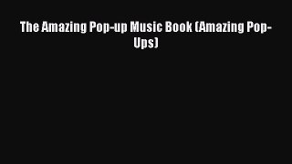 [PDF Download] The Amazing Pop-up Music Book (Amazing Pop-Ups) [Download] Online