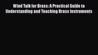 [PDF Download] Wind Talk for Brass: A Practical Guide to Understanding and Teaching Brass Instruments