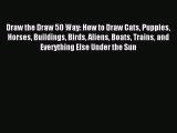 (PDF Download) Draw the Draw 50 Way: How to Draw Cats Puppies Horses Buildings Birds Aliens