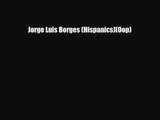 [PDF Download] Jorge Luis Borges (Hispanics)(Oop) [Read] Full Ebook