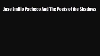 [PDF Download] Jose Emilio Pacheco And The Poets of the Shadows [Read] Full Ebook