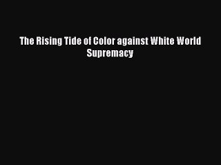 (PDF Download) The Rising Tide of Color against White World Supremacy PDF