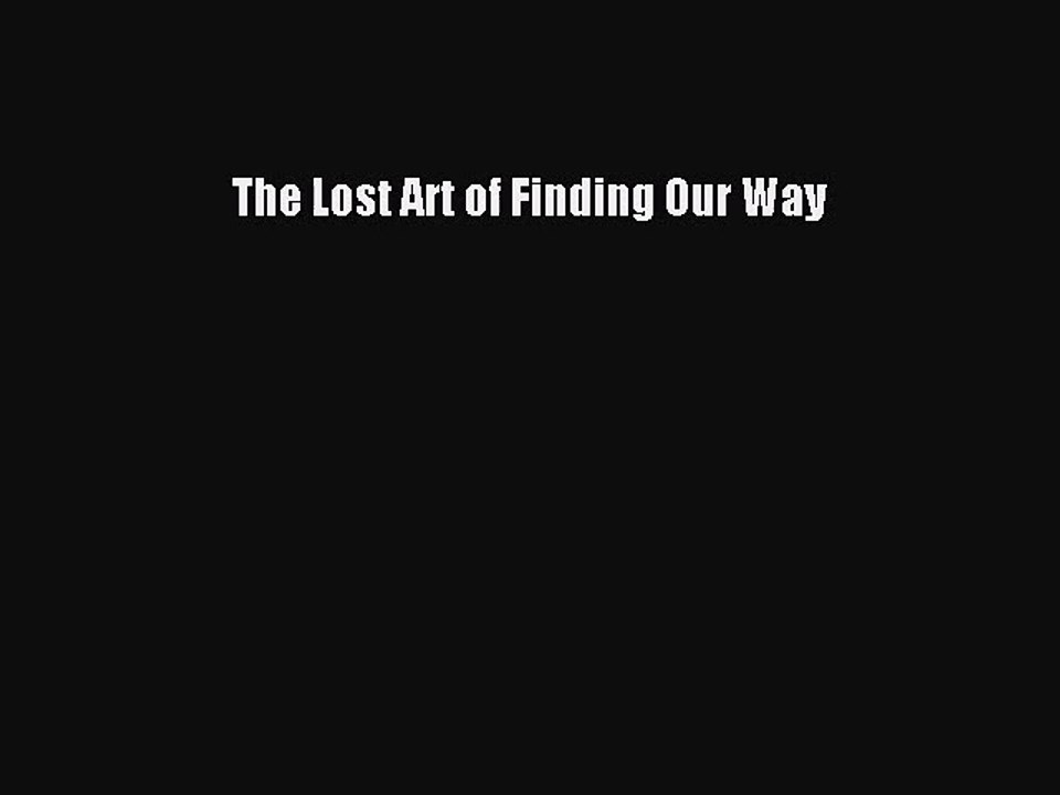 (PDF Download) The Lost Art of Finding Our Way PDF