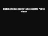 (PDF Download) Globalization and Culture Change in the Pacific Islands Read Online