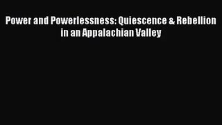 (PDF Download) Power and Powerlessness: Quiescence & Rebellion in an Appalachian Valley Read