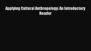 (PDF Download) Applying Cultural Anthropology: An Introductory Reader Download