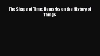 (PDF Download) The Shape of Time: Remarks on the History of Things PDF