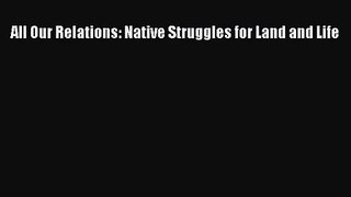 (PDF Download) All Our Relations: Native Struggles for Land and Life Download