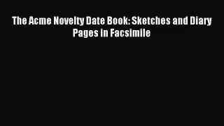 (PDF Download) The Acme Novelty Date Book: Sketches and Diary Pages in Facsimile Read Online
