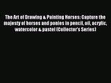 (PDF Download) The Art of Drawing & Painting Horses: Capture the majesty of horses and ponies