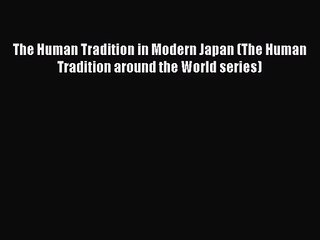 (PDF Download) The Human Tradition in Modern Japan (The Human Tradition around the World series)