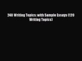 240 Writing Topics: with Sample Essays (120 Writing Topics)  Free PDF