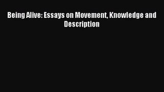 (PDF Download) Being Alive: Essays on Movement Knowledge and Description PDF
