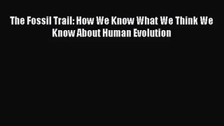 (PDF Download) The Fossil Trail: How We Know What We Think We Know About Human Evolution Read