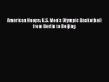 [PDF Download] American Hoops: U.S. Men's Olympic Basketball from Berlin to Beijing [PDF] Online