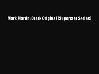 (PDF Download) Mark Martin: Ozark Original (Superstar Series) Read Online
