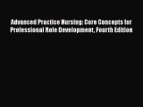 [PDF Download] Advanced Practice Nursing: Core Concepts for Professional Role Development Fourth