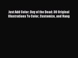 (PDF Download) Just Add Color: Day of the Dead: 30 Original Illustrations To Color Customize
