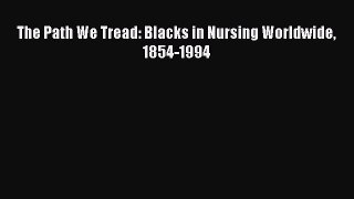 [PDF Download] The Path We Tread: Blacks in Nursing Worldwide 1854-1994 [Download] Full Ebook