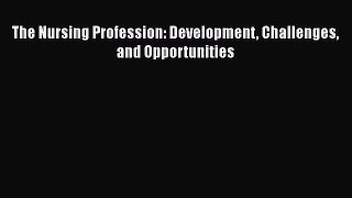 [PDF Download] The Nursing Profession: Development Challenges and Opportunities [Download]