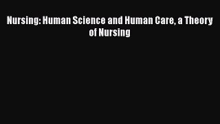 [PDF Download] Nursing: Human Science and Human Care a Theory of Nursing [Read] Full Ebook